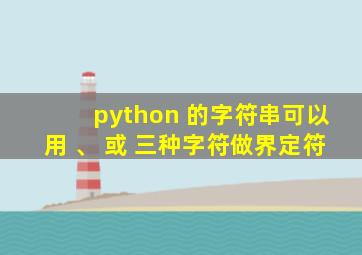 python 的字符串可以用 、 或 三种字符做界定符